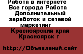 Работа в интернете  - Все города Работа » Дополнительный заработок и сетевой маркетинг   . Красноярский край,Красноярск г.